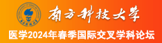 艹逼艹骚逼视频免费观看南方科技大学医学2024年春季国际交叉学科论坛